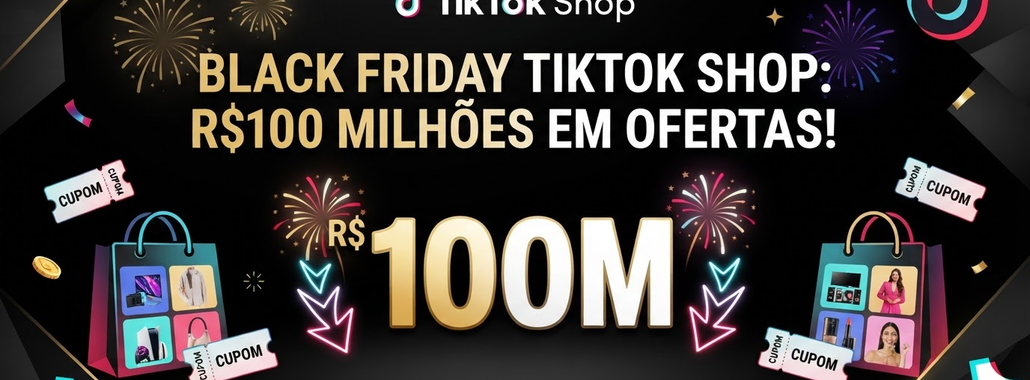 TikTok Shop: R$100 Mi em Cupons na Black Friday 2026
